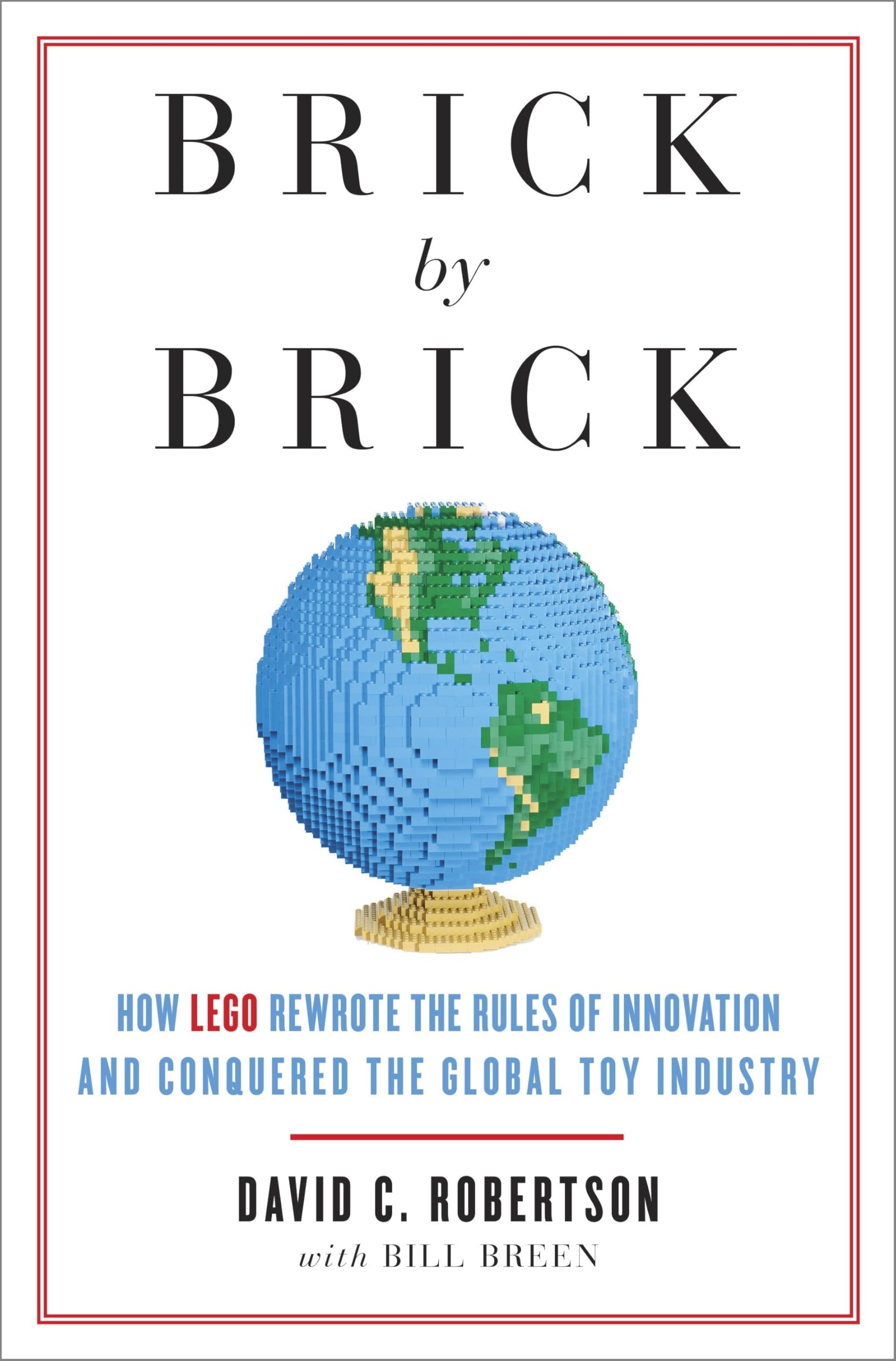 Brick by Brick: How LEGO Rewrote the Rules of Innovation and